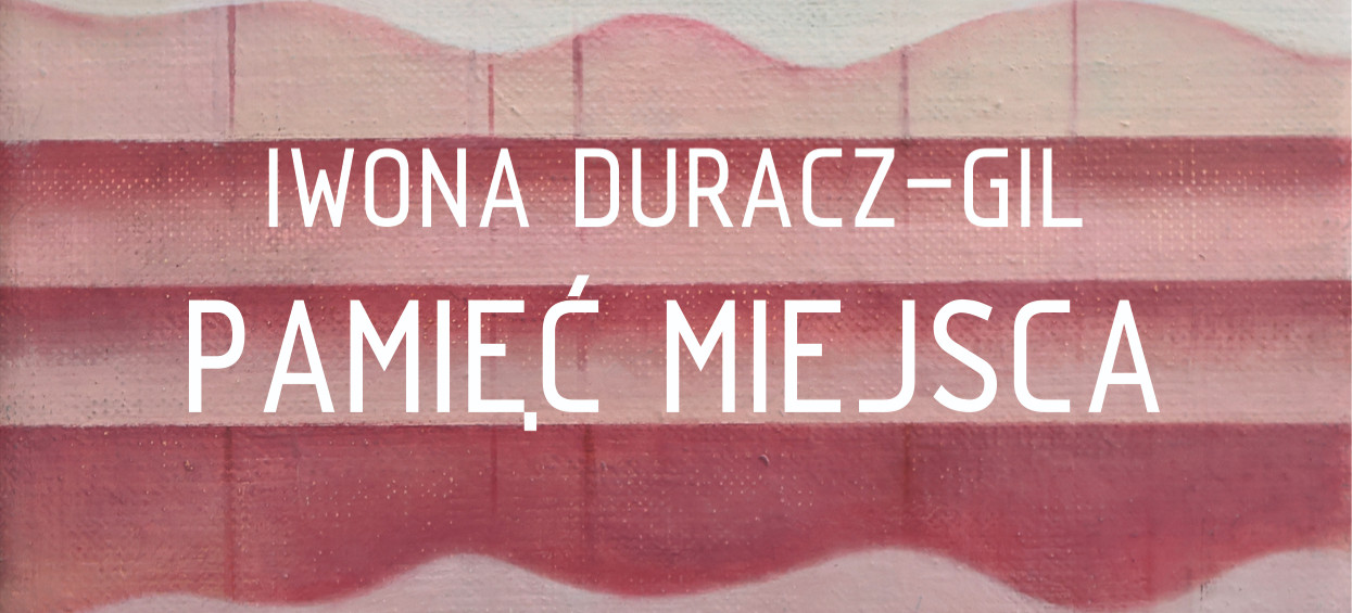 Iwona Duracz-Gil PAMIĘĆ MIEJSCA