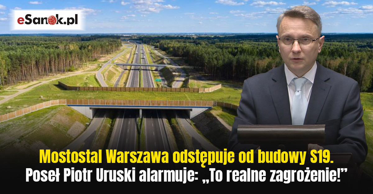 Mostostal Warszawa odstępuje od budowy S19. Poseł Piotr Uruski alarmuje: „To realne zagrożenie!” [VIDEO]