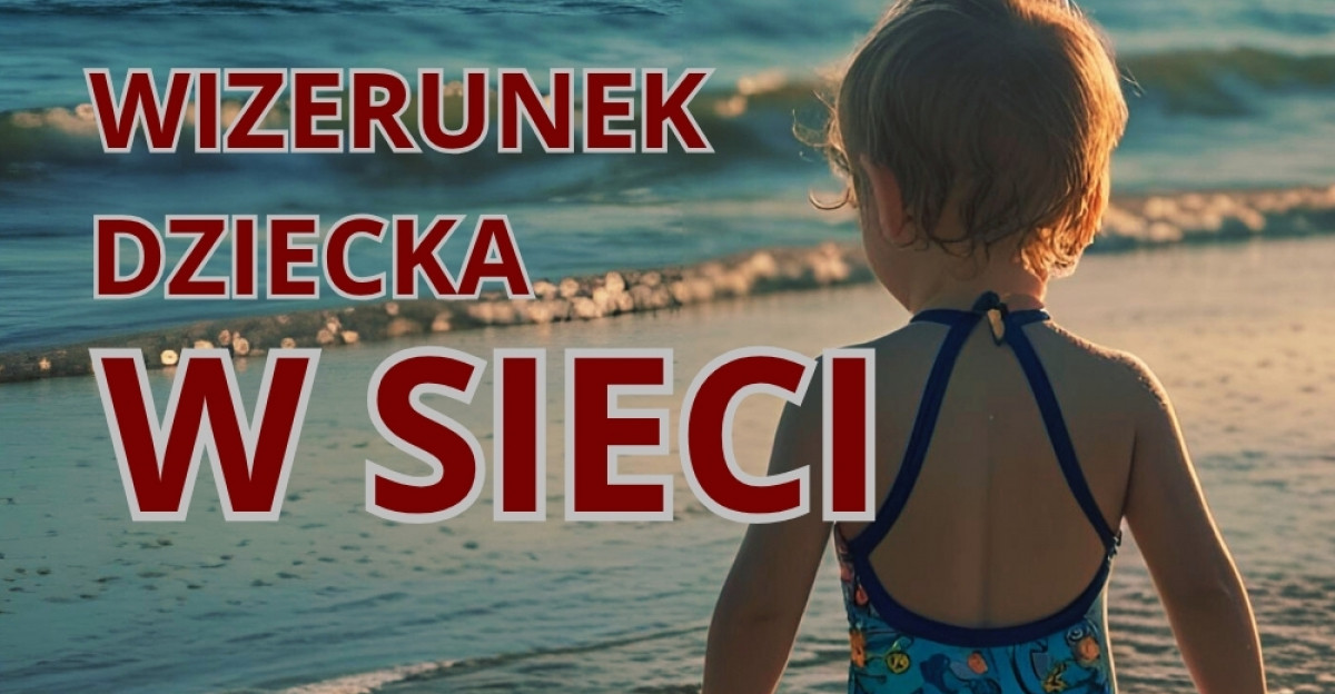 Bezpieczny wizerunek dziecka w sieci. Jak chronić prywatność najmłodszych?