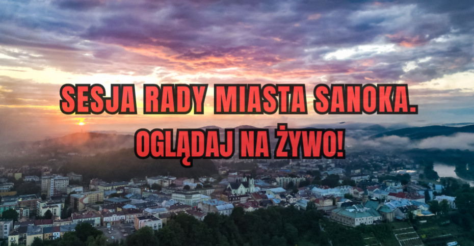 Sesja Rady Miasta Sanoka. Oglądaj NA ŻYWO!