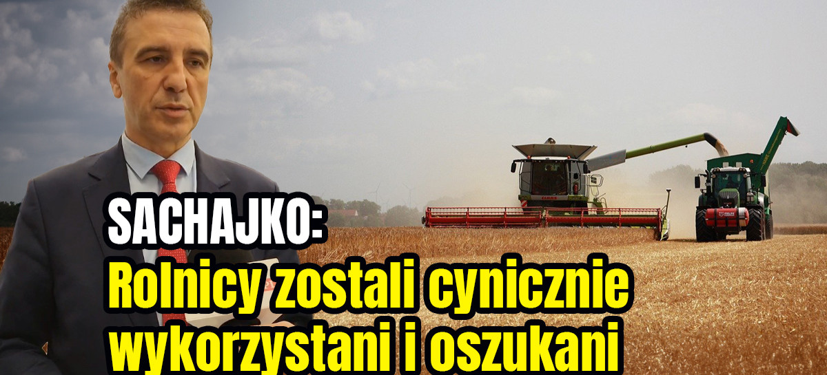SACHAJKO: Rolnicy zostali cynicznie wykorzystani i oszukani (VIDEO)