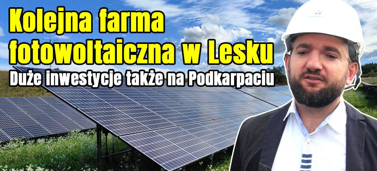 PGE Energia Odnawialna uruchomi kolejną farmę fotowoltaiczną w Lesku! Duże inwestycje na terenie Podkarpacia (VIDEO, FOTO)