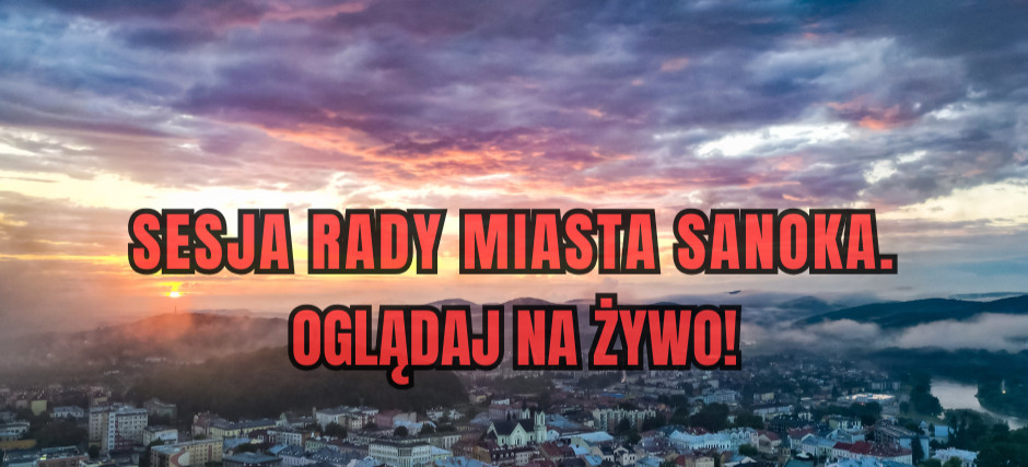 Sesja Rady Miasta Sanoka. Oglądaj NA ŻYWO!