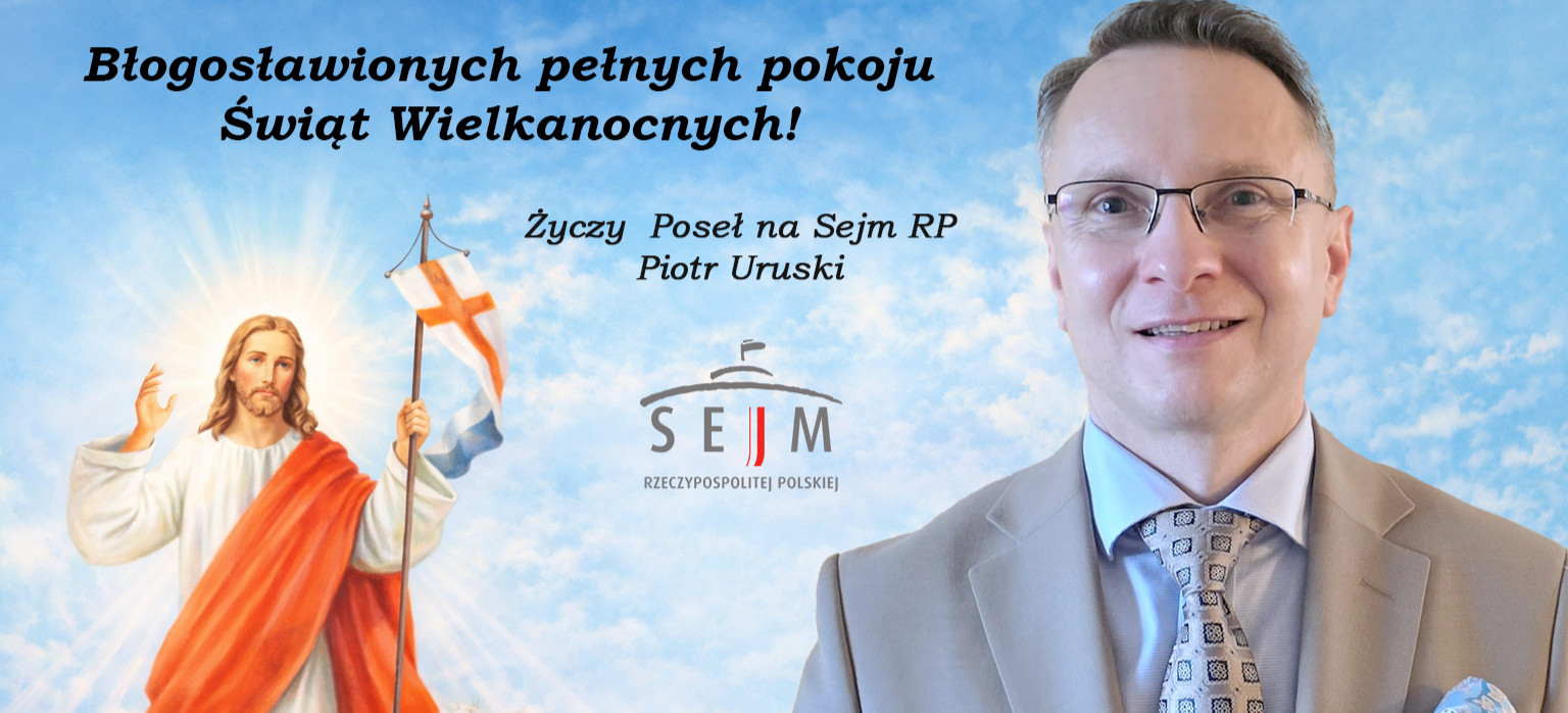 Radosnych Świąt Wielkanocnych. Życzenia od Posła na Sejm RP Piotra Uruskiego