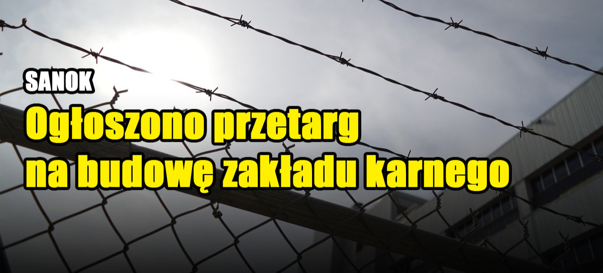 Ogłoszono przetarg na budowę zakładu karnego w Sanoku