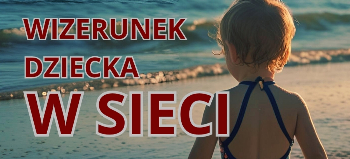Bezpieczny wizerunek dziecka w sieci. Jak chronić prywatność najmłodszych?