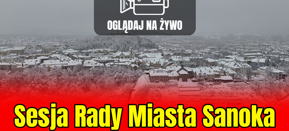 SANOK: Sesja Rady Miasta. OGLĄDAJ NA ŻYWO [VIDEO]