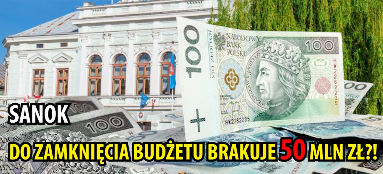 SANOK. Do zamknięcia budżetu potrzeba 50 mln złotych?!