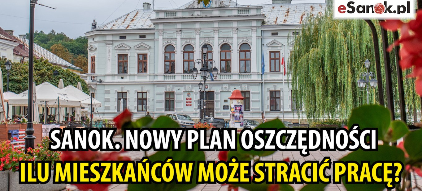 SANOK. Nowy plan oszczędności. Ilu mieszkańców może stracić pracę?