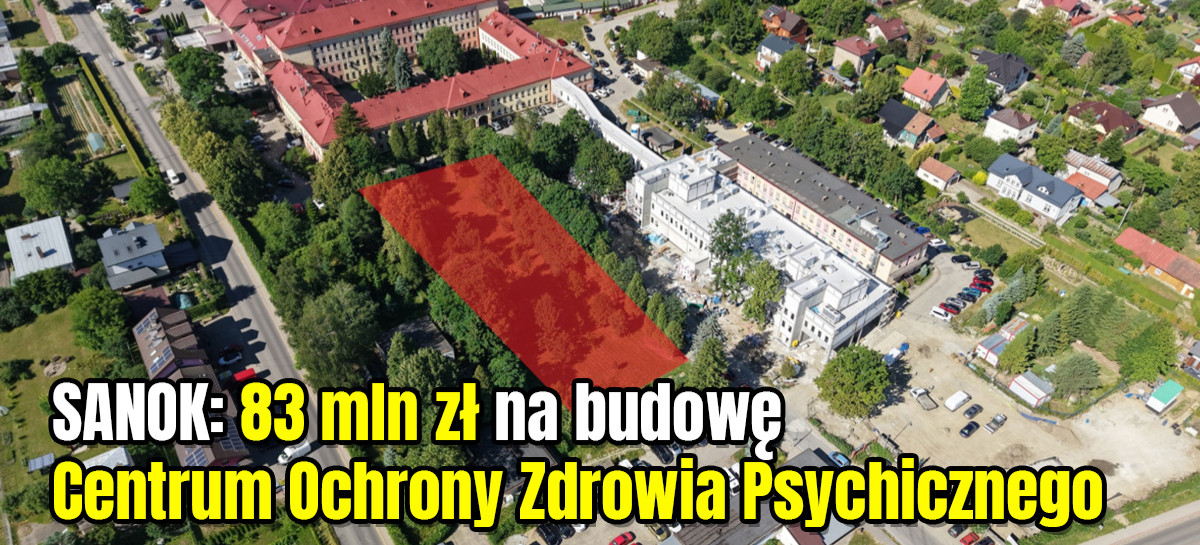 POWIAT SANOCKI: 83 mln zł na budowę Centrum Ochrony Zdrowia Psychicznego